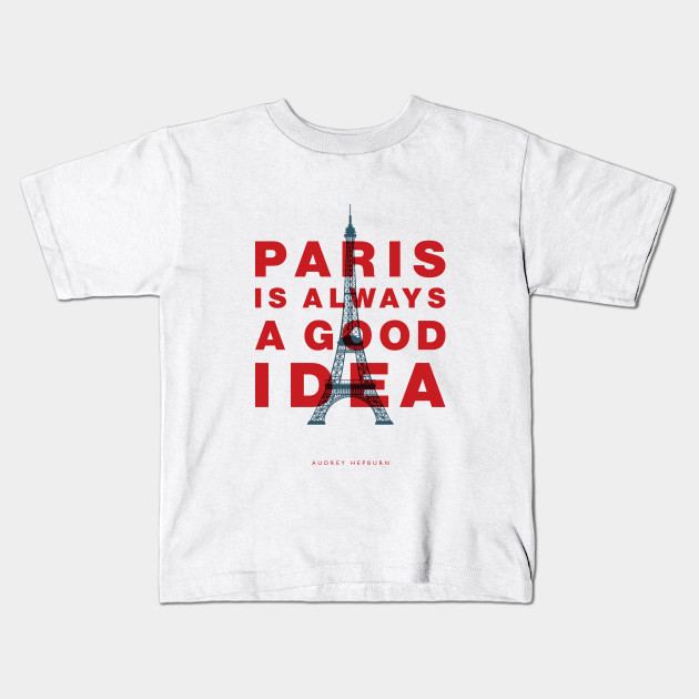 Paris Is Always A Good Idea Paris France Kids T Shirt Teepublic