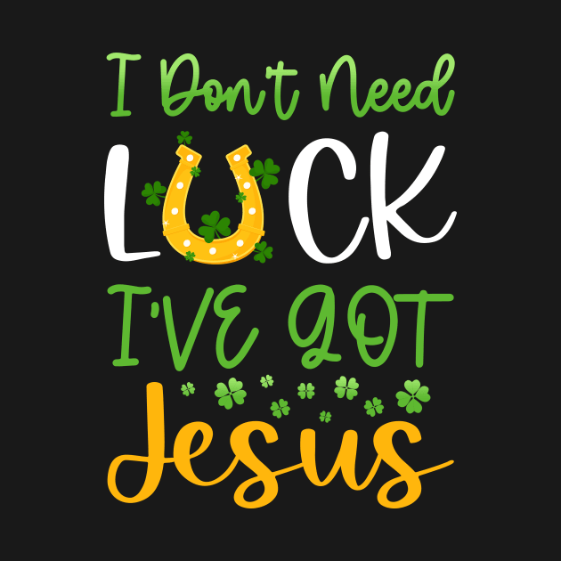 I Don't Need Luck I've Got Jesus Patrick's Day by Quotes NK Tees