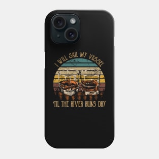 I Will Sail My Vessel 'til The River Runs Dry Whiskey Glasses Country Phone Case