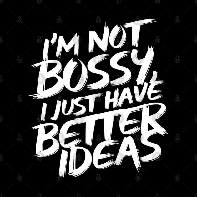 I'm not bossy, i just have better ideas by Evgmerk