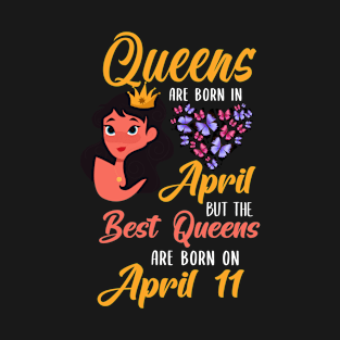 Lovely Gift For Girl - Queens Are Born In April But The Best Queens Are Born On April 11 T-Shirt