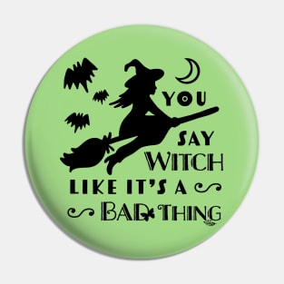 You Say Witch Like It's A Bad Thing Pin
