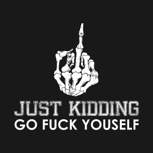 Just Kidding Go F-ck Yourself T-Shirt