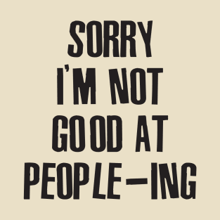 Sorry I'm Not Good At People-ing T-Shirt