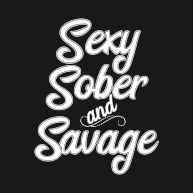 Sexy, Sober and Savage by JodyzDesigns