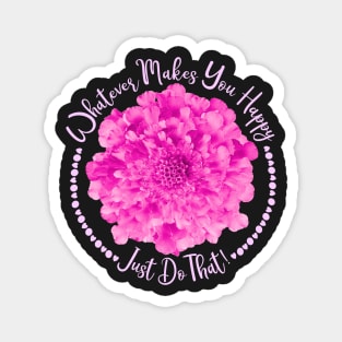 Pink Flower, Small Hearts and Quote Whatever Makes You Happy Just Do That Magnet