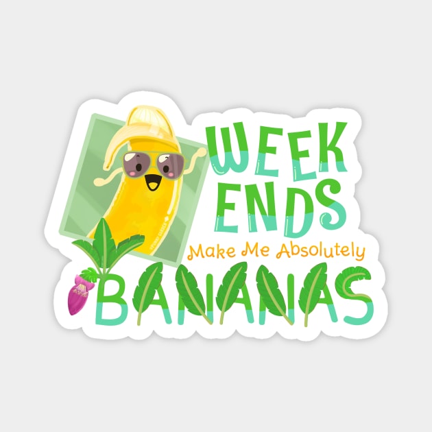 Weekends Make Me Absolutely Bananas - Punny Garden Magnet by punnygarden