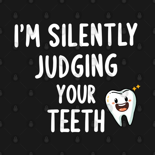 I'm Silently Judging Your Teeth Funny Dental Assistant by merchlovers