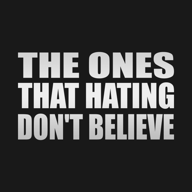 The ones that hating don't believe by Geometric Designs