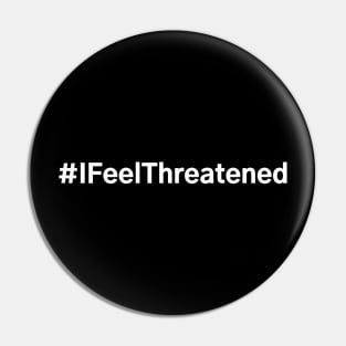 #IFeelThreatened I Feel Threatened Pin