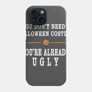 YOU DON'T NEED A HALLOWEEN COSTUME, YOU'RE ALREADY UGLY HOLIDAY GIFT T-SHIRT Phone Case