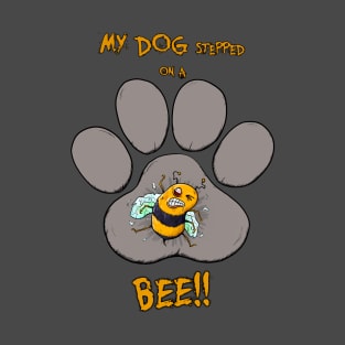 My Dog Stepped on a Bee! T-Shirt