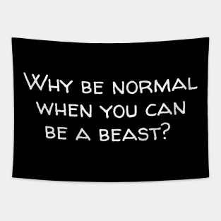 Why be normal when you can be a beast Tapestry