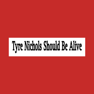 Tyre Nichols Should Be Alive - Back T-Shirt