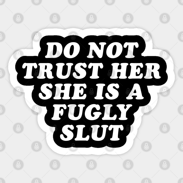 Do Not Trust Her She S A Fugly Slut Mean Girls Quote Autocollant Teepublic Fr