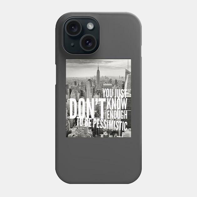 YOU JUST DON'T KNOW ENOUGH TO BE PESSIMISTIC Phone Case by BOUTIQUE MINDFUL 