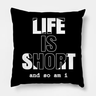 Life is Short And So Am I, A Funny Gift Idea For Family And Friends Pillow