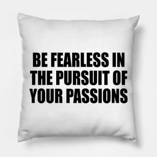 Be fearless in the pursuit of your passions Motivational quote Pillow