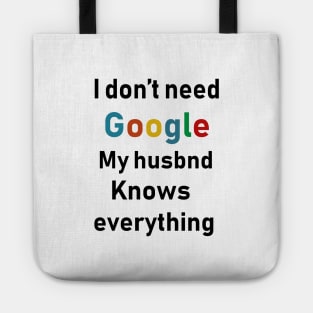 i dont need google my husband knows everything Tote