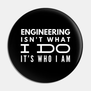 Engineering Isn't What I Do It's Who I Am - Engineer Pin