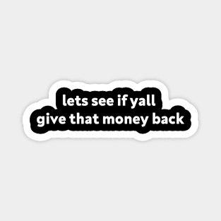 lets see if yall give that money back Magnet