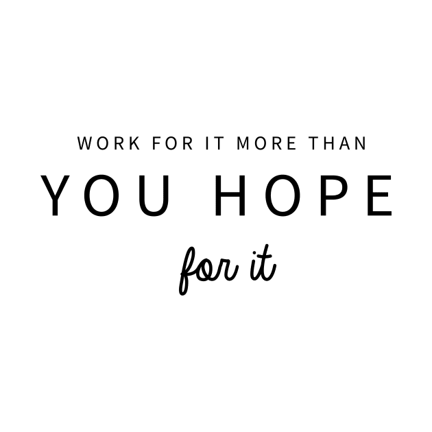 Work for it More than you hope for it Motivational Quote by kristinedesigns