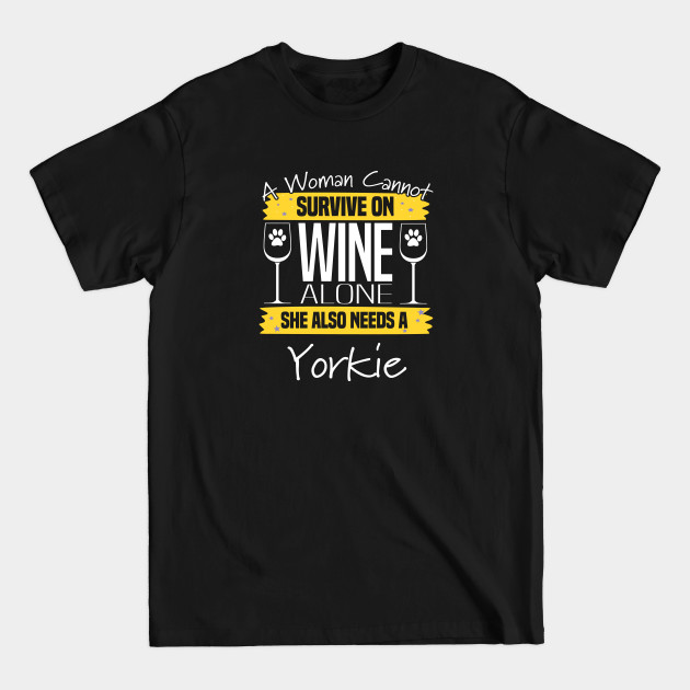 Discover Yorkshire Terrier - A Woman Cannot Survive On Wine Alone She Also Needs A Yorkie - Yorkshire Terrier - T-Shirt