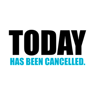 TODAY, Has Been Cancelled T-Shirt