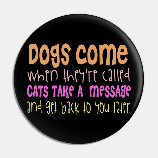 Dogs Come When They Are Called Cats Take A Message And Get Back To You Pin by VintageArtwork