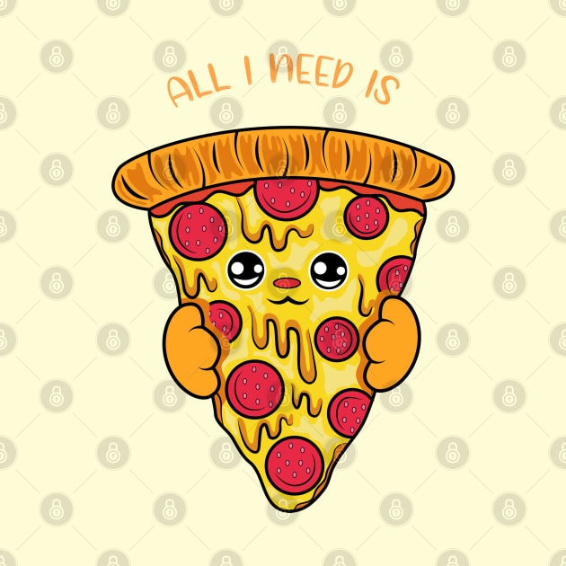 All i need is pizza, cute pizza kawaii for pizza lovers. by JS ARTE