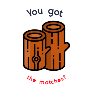 You got the Matches? T-Shirt