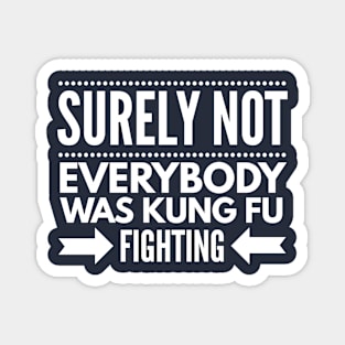 Surely Not Everybody Was Kung Fu Fighting Magnet