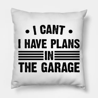 I Can't I Have Plans In My Garage Pillow