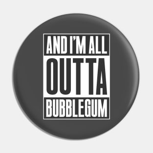 ALL OUTTA BUBBLEGUM Pin