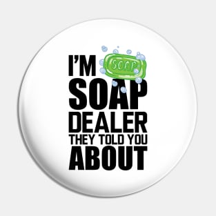 Soap Dealer - I'm soap dealer they told you about Pin