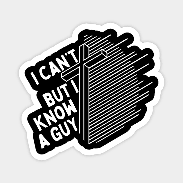 I Cant But I Know a Guy Jesus Cross Magnet by Teewyld