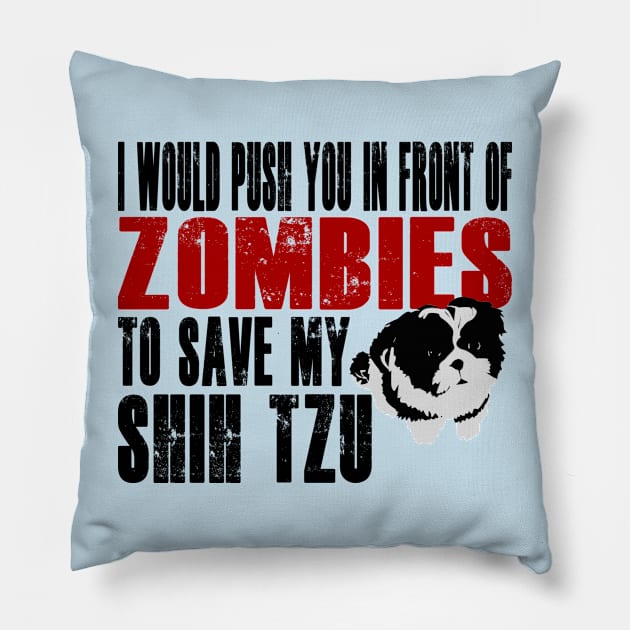 I Would Push You In Front Of Zombies To Save My Shih Tzu Pillow by Yesteeyear