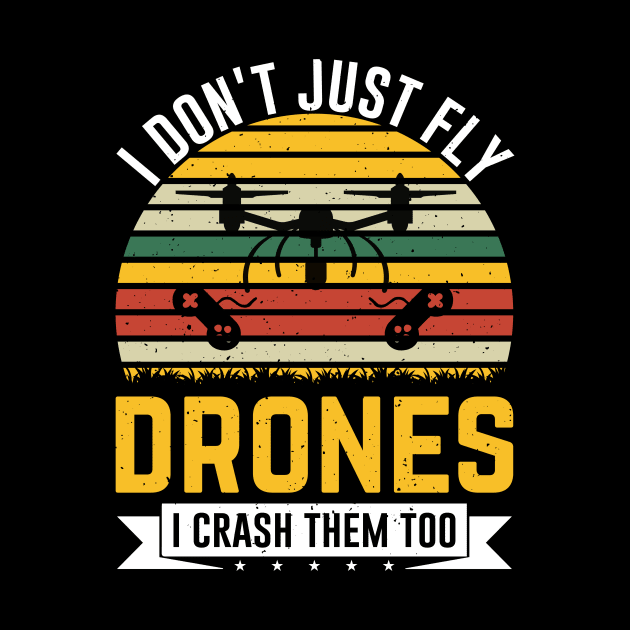 I Dont Just Fly Drones I Crash Them Too Drone Pilot by Visual Vibes