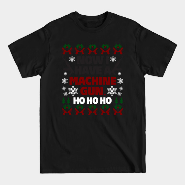 Discover Now I Have A Machine Gun Christmas Sweater - Now I Have A Machine Gun Ho Ho Ho - T-Shirt