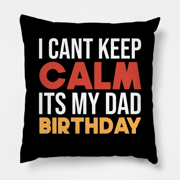 I Cant Keep Calm Its My Dad Birthday Pillow by SbeenShirts