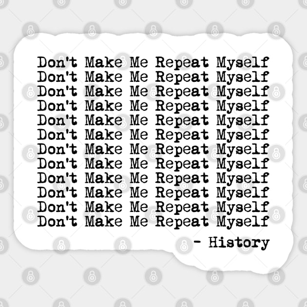 Dont Make Me Repeat Myself History Gifts' Sticker | Spreadshirt