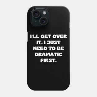 I'll get over it. I just need to be dramatic first Phone Case