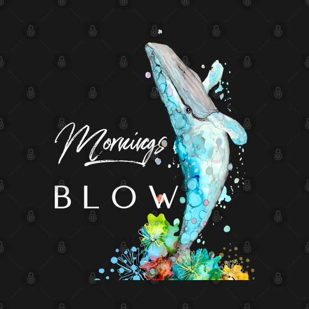 Disover Mornings Blow - Whale Art - T-Shirt