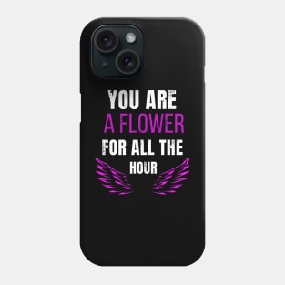 You are  a flower  for all the hour Phone Case