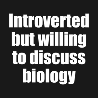 Introverted but willing to discuss biology T-Shirt