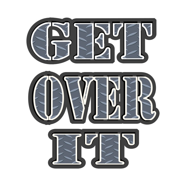 GET OVER IT SLOGAN by houseofnilash1