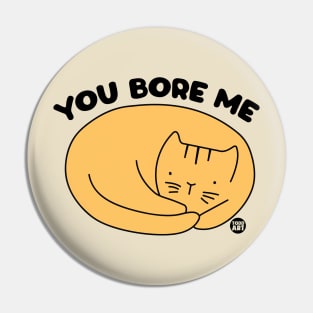 YOU BORE ME CAT Pin