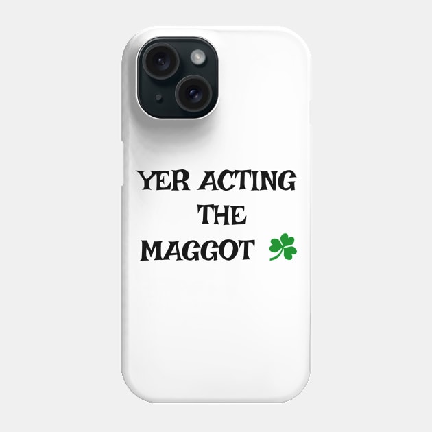 Yer acting the Maggot - Irish Slang Phone Case by cmartwork