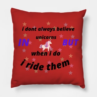 I DON'T ALWAYS BELIVE IN UNICORNS BUT WHEN I DO I RIDE THEM Pillow