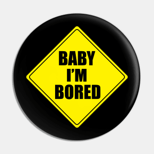 BABY I'M BORED Pin